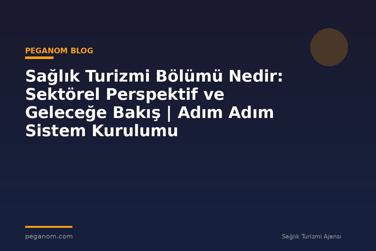 Sağlık Turizmi Bölümü Nedir: Sektörel Perspektif ve Geleceğe Bakış | Adım Adım Sistem Kurulumu