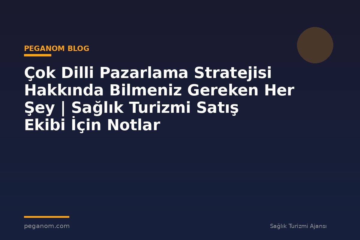 Çok Dilli Pazarlama Stratejisi Hakkında Bilmeniz Gereken Her Şey | Sağlık Turizmi Satış Ekibi İçin Notlar