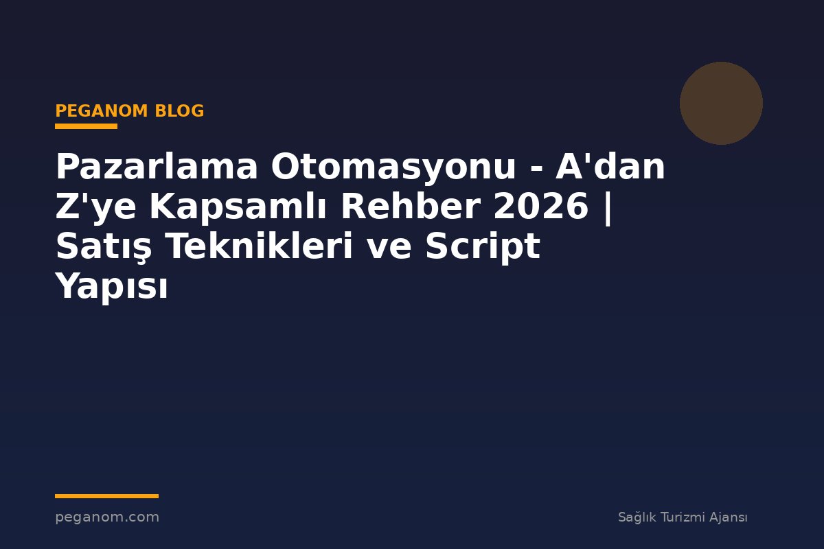 Pazarlama Otomasyonu - A'dan Z'ye Kapsamlı Rehber 2026 | Satış Teknikleri ve Script Yapısı