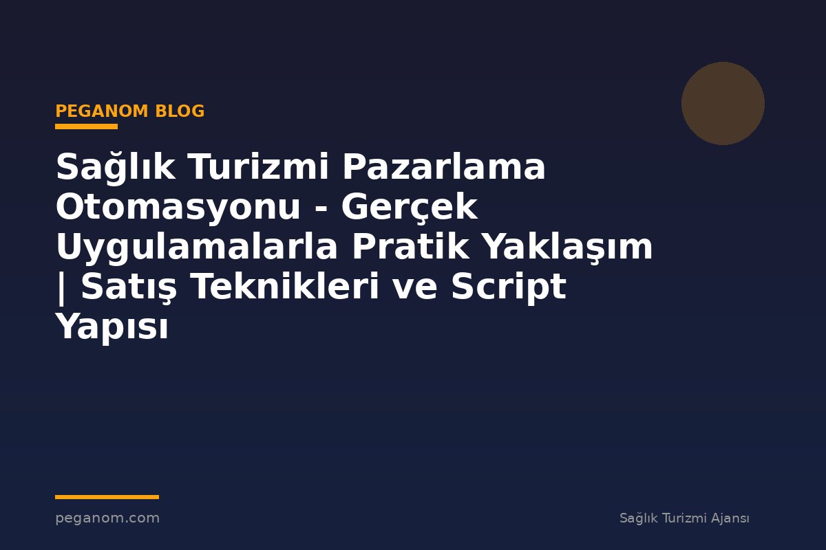 Sağlık Turizmi Pazarlama Otomasyonu - Gerçek Uygulamalarla Pratik Yaklaşım | Satış Teknikleri ve Script Yapısı