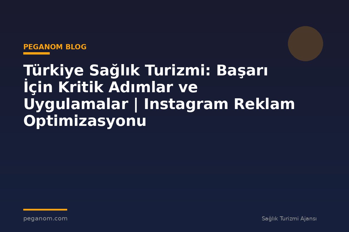 Türkiye Sağlık Turizmi: Başarı İçin Kritik Adımlar ve Uygulamalar | Instagram Reklam Optimizasyonu