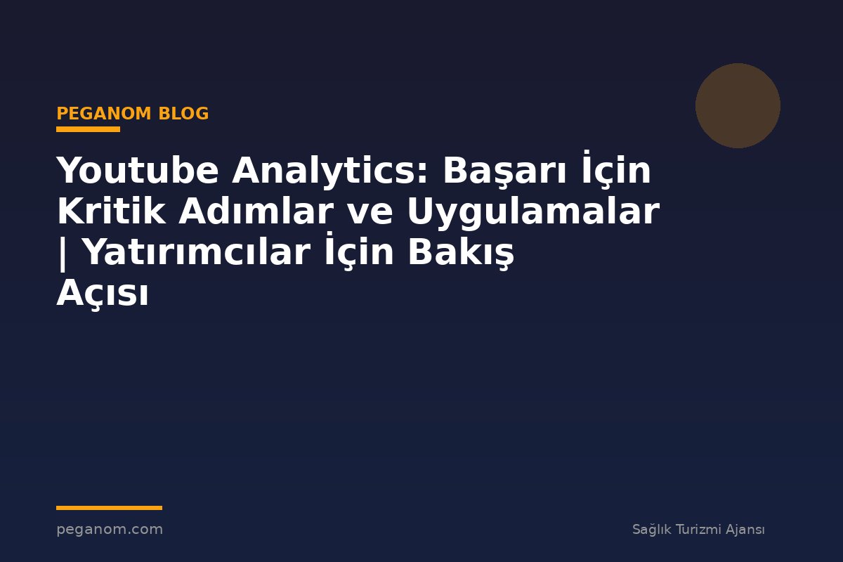 Youtube Analytics: Başarı İçin Kritik Adımlar ve Uygulamalar | Yatırımcılar İçin Bakış Açısı