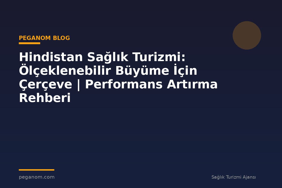 Hindistan Sağlık Turizmi: Ölçeklenebilir Büyüme İçin Çerçeve | Performans Artırma Rehberi