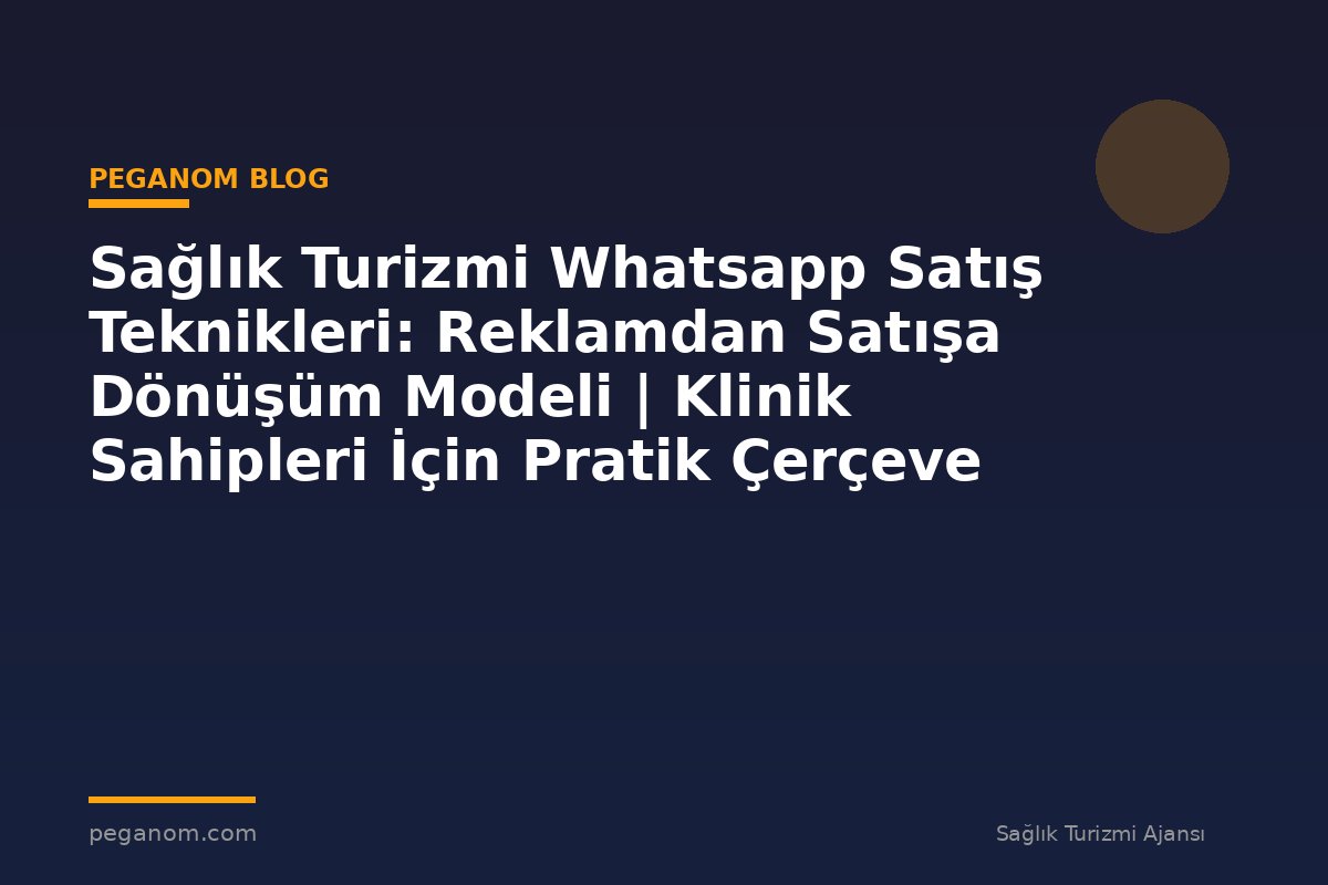 Sağlık Turizmi Whatsapp Satış Teknikleri: Reklamdan Satışa Dönüşüm Modeli | Klinik Sahipleri İçin Pratik Çerçeve