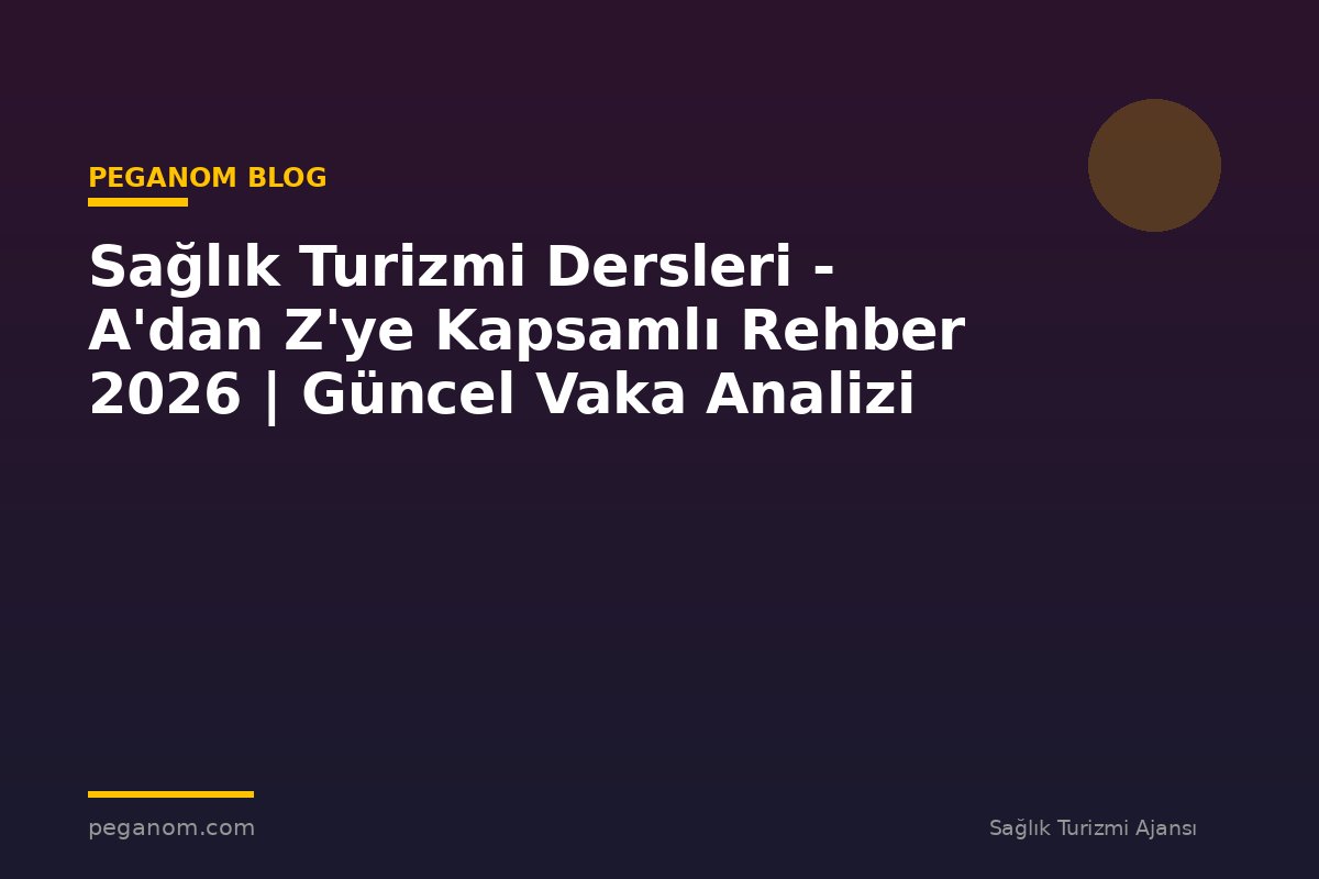 Sağlık Turizmi Dersleri - A'dan Z'ye Kapsamlı Rehber 2026 | Güncel Vaka Analizi