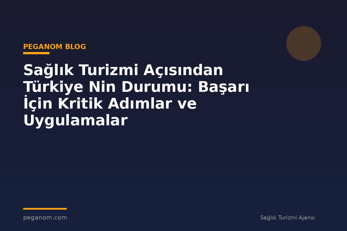 Sağlık Turizmi Açısından Türkiye Nin Durumu: Başarı İçin Kritik Adımlar ve Uygulamalar