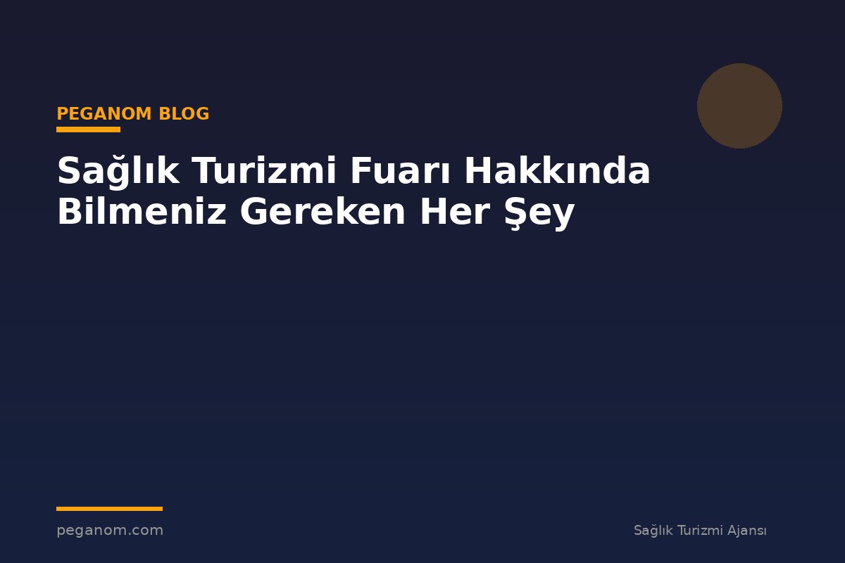 Sağlık Turizmi Fuarı Hakkında Bilmeniz Gereken Her Şey