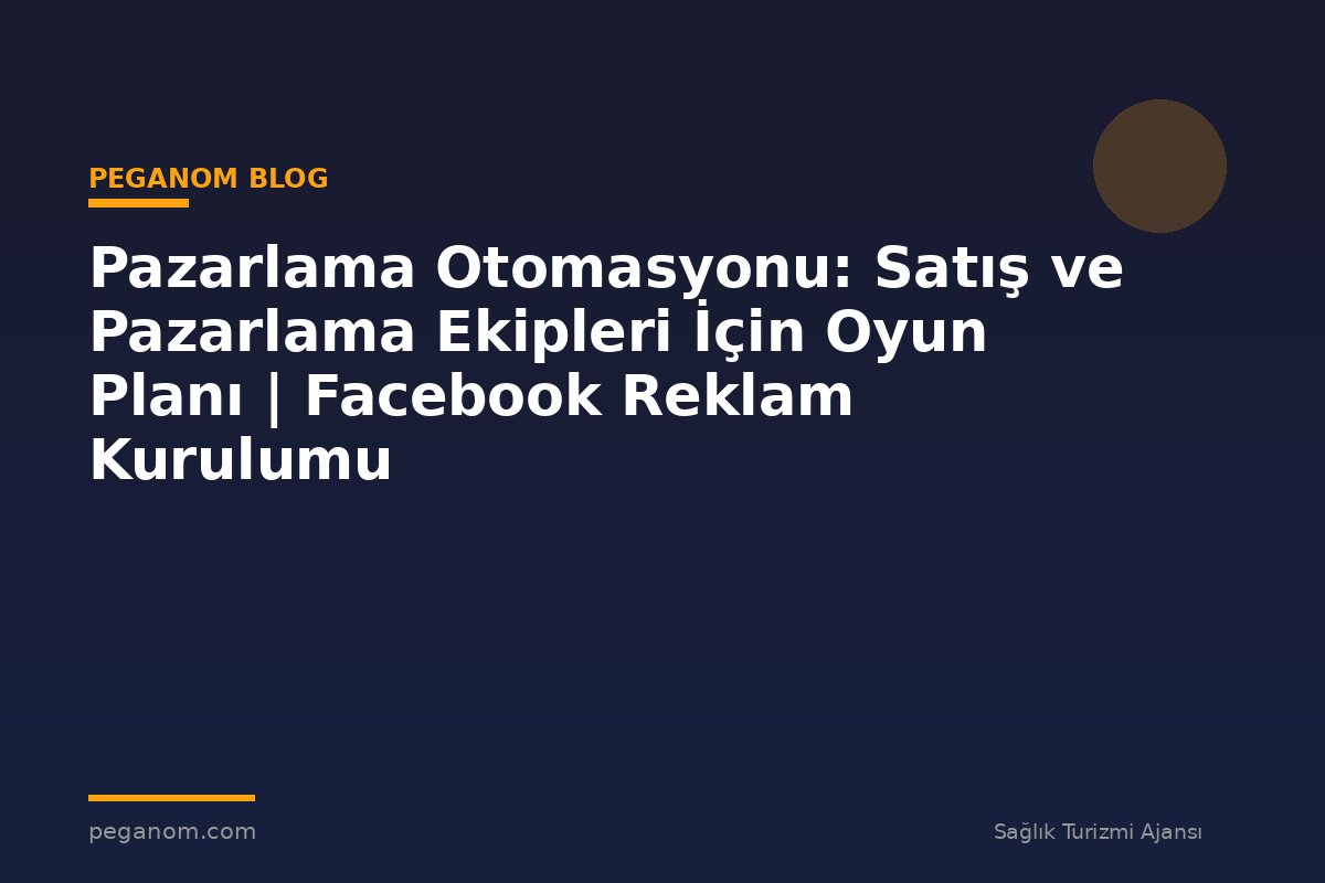 Pazarlama Otomasyonu: Satış ve Pazarlama Ekipleri İçin Oyun Planı | Facebook Reklam Kurulumu