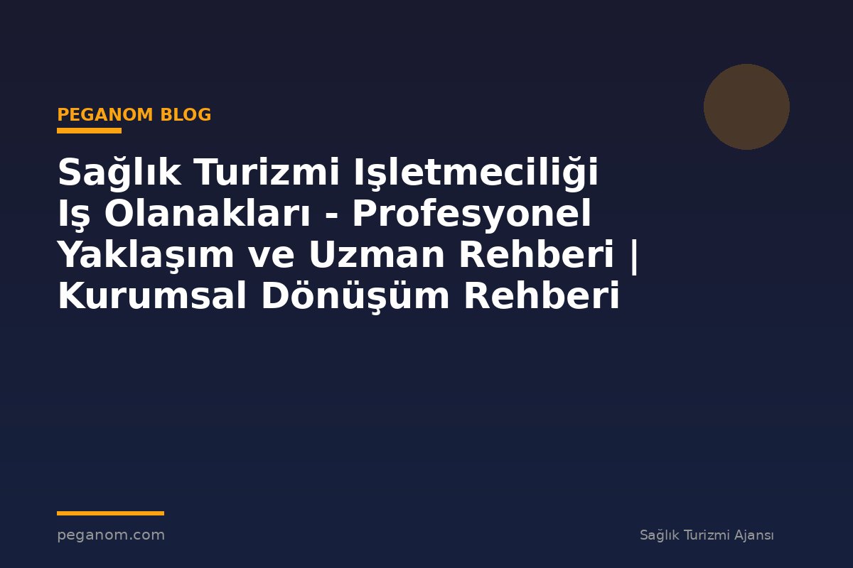 Sağlık Turizmi Işletmeciliği Iş Olanakları - Profesyonel Yaklaşım ve Uzman Rehberi | Kurumsal Dönüşüm Rehberi