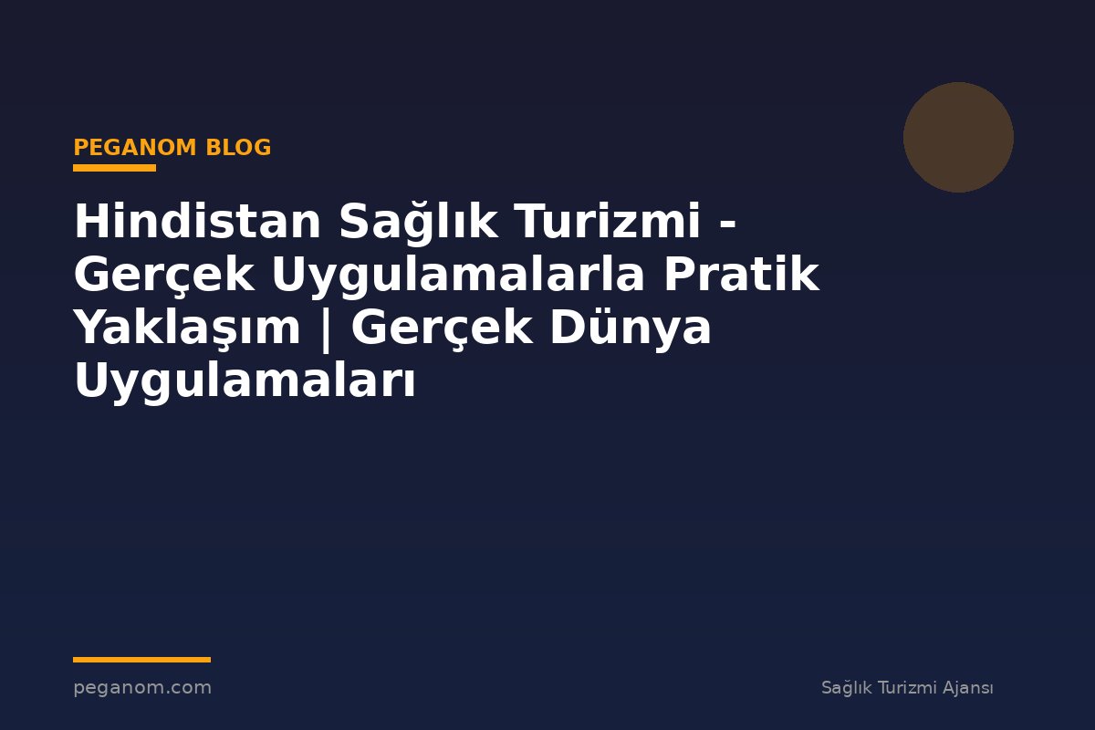 Hindistan Sağlık Turizmi - Gerçek Uygulamalarla Pratik Yaklaşım | Gerçek Dünya Uygulamaları