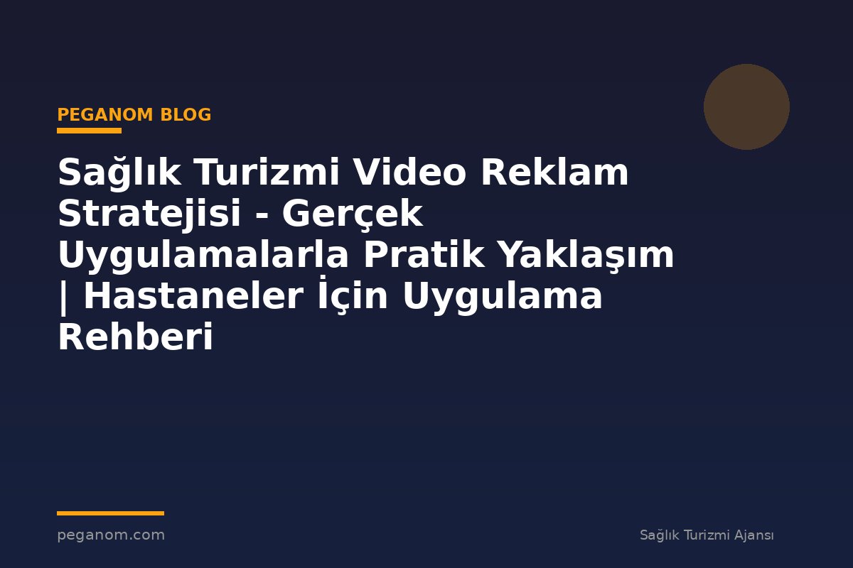 Sağlık Turizmi Video Reklam Stratejisi - Gerçek Uygulamalarla Pratik Yaklaşım | Hastaneler İçin Uygulama Rehberi