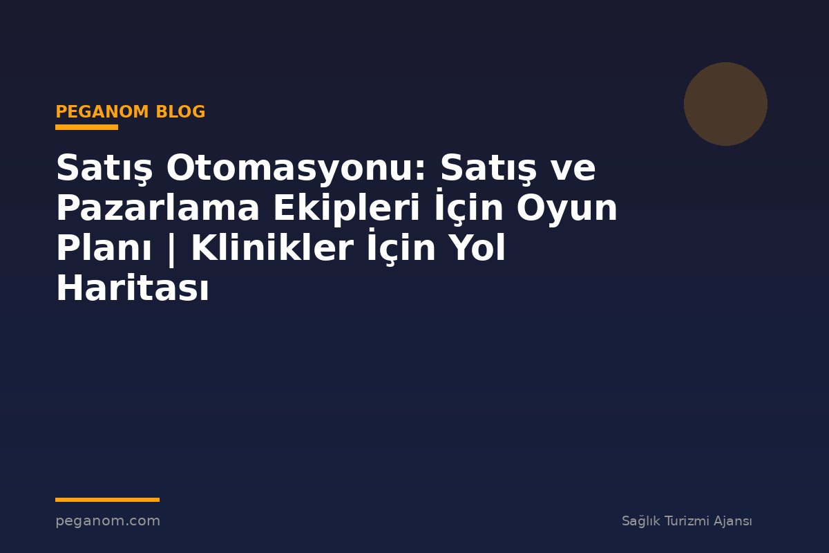 Satış Otomasyonu: Satış ve Pazarlama Ekipleri İçin Oyun Planı | Klinikler İçin Yol Haritası