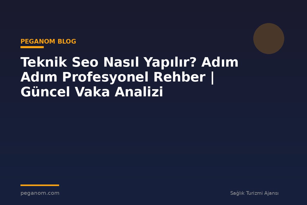 Teknik Seo Nasıl Yapılır? Adım Adım Profesyonel Rehber | Güncel Vaka Analizi