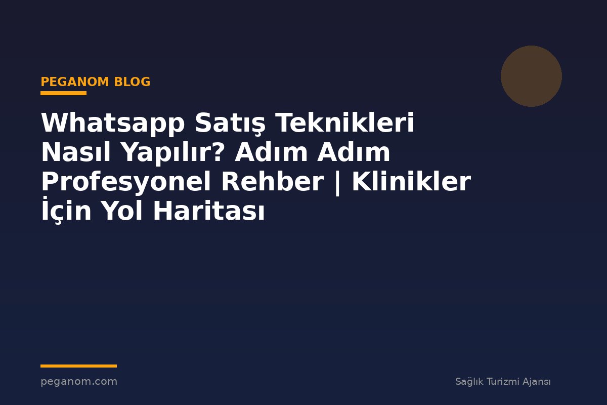 Whatsapp Satış Teknikleri Nasıl Yapılır? Adım Adım Profesyonel Rehber | Klinikler İçin Yol Haritası