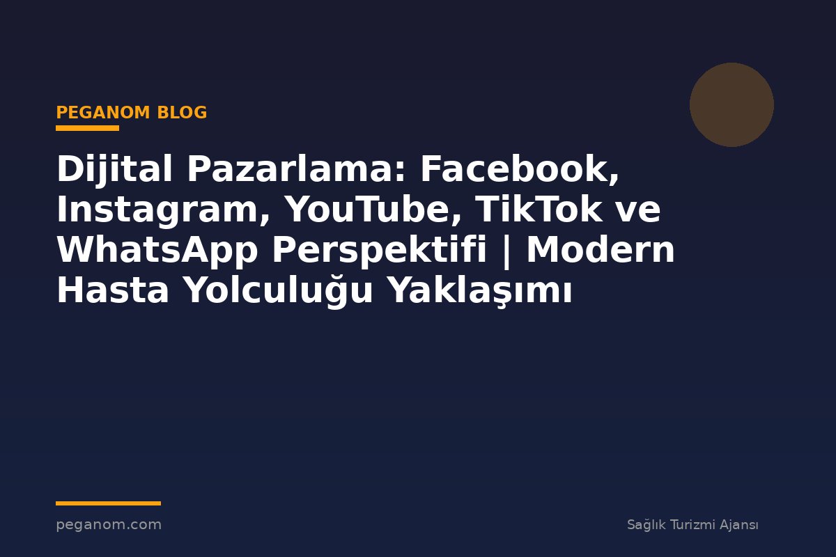 Dijital Pazarlama: Facebook, Instagram, YouTube, TikTok ve WhatsApp Perspektifi | Modern Hasta Yolculuğu Yaklaşımı