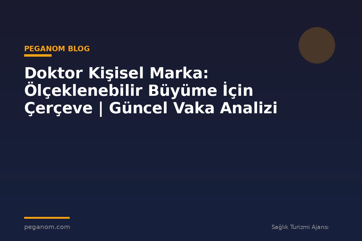 Doktor Kişisel Marka: Ölçeklenebilir Büyüme İçin Çerçeve | Güncel Vaka Analizi