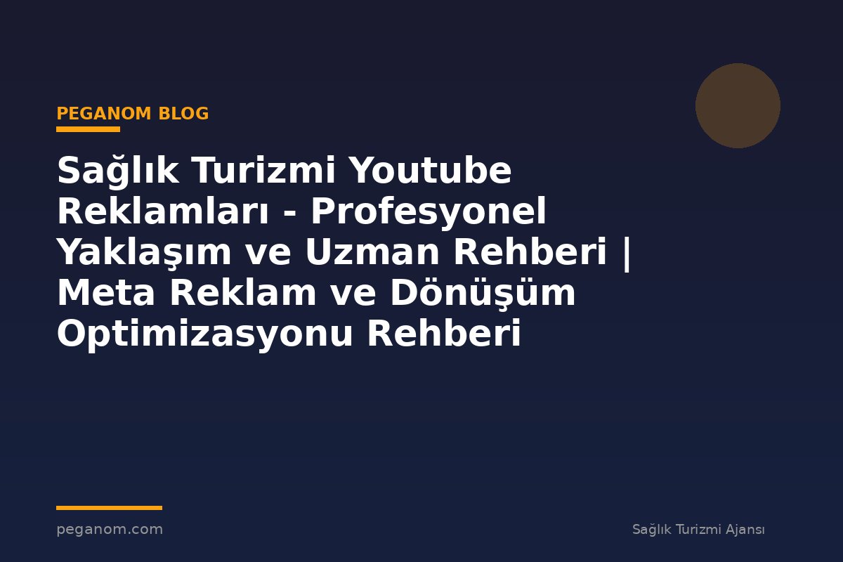 Sağlık Turizmi Youtube Reklamları - Profesyonel Yaklaşım ve Uzman Rehberi | Meta Reklam ve Dönüşüm Optimizasyonu Rehberi