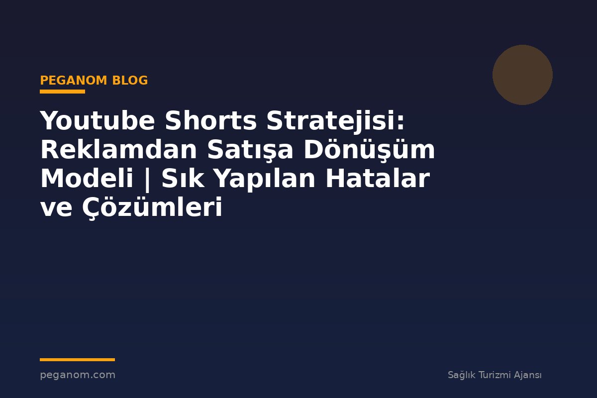 Youtube Shorts Stratejisi: Reklamdan Satışa Dönüşüm Modeli | Sık Yapılan Hatalar ve Çözümleri