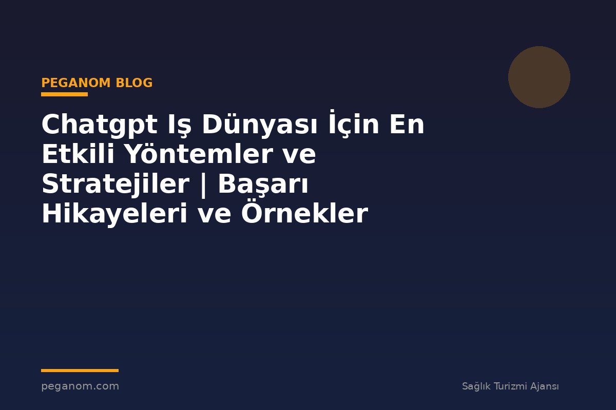 Chatgpt Iş Dünyası İçin En Etkili Yöntemler ve Stratejiler | Başarı Hikayeleri ve Örnekler