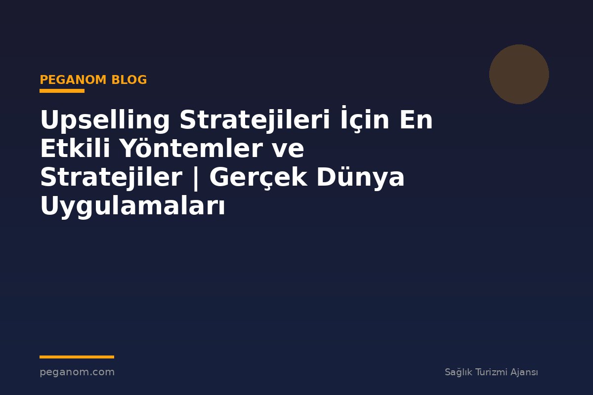 Upselling Stratejileri İçin En Etkili Yöntemler ve Stratejiler | Gerçek Dünya Uygulamaları