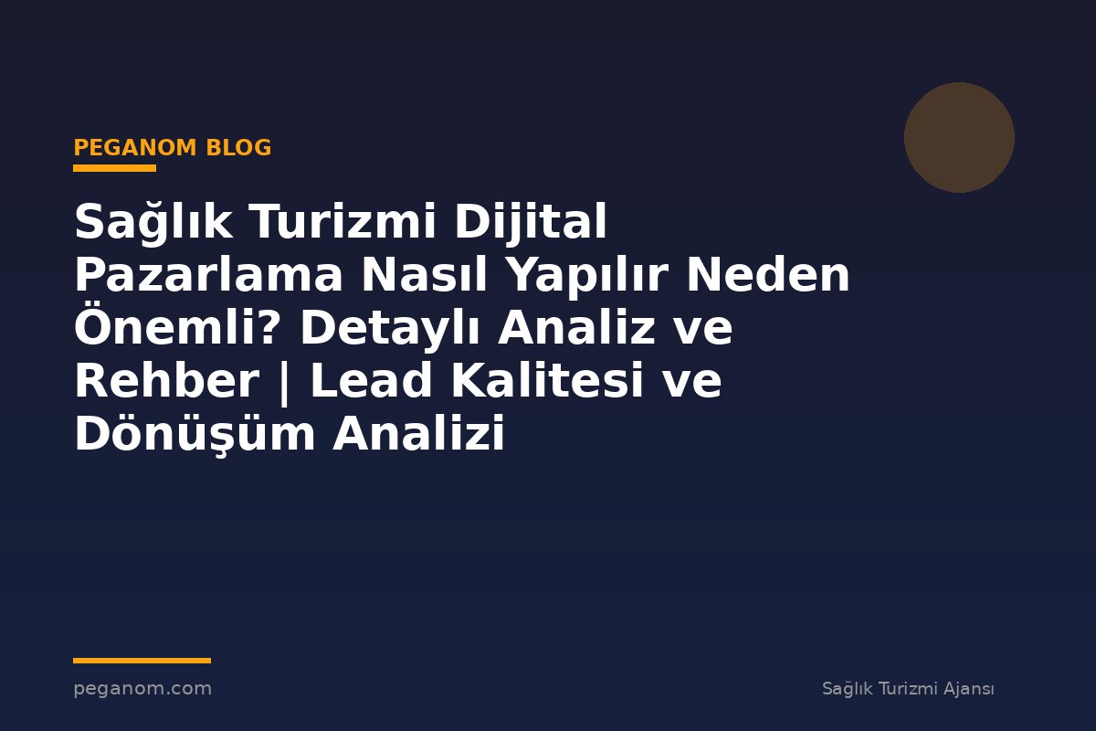 Sağlık Turizmi Dijital Pazarlama Nasıl Yapılır Neden Önemli? Detaylı Analiz ve Rehber | Lead Kalitesi ve Dönüşüm Analizi