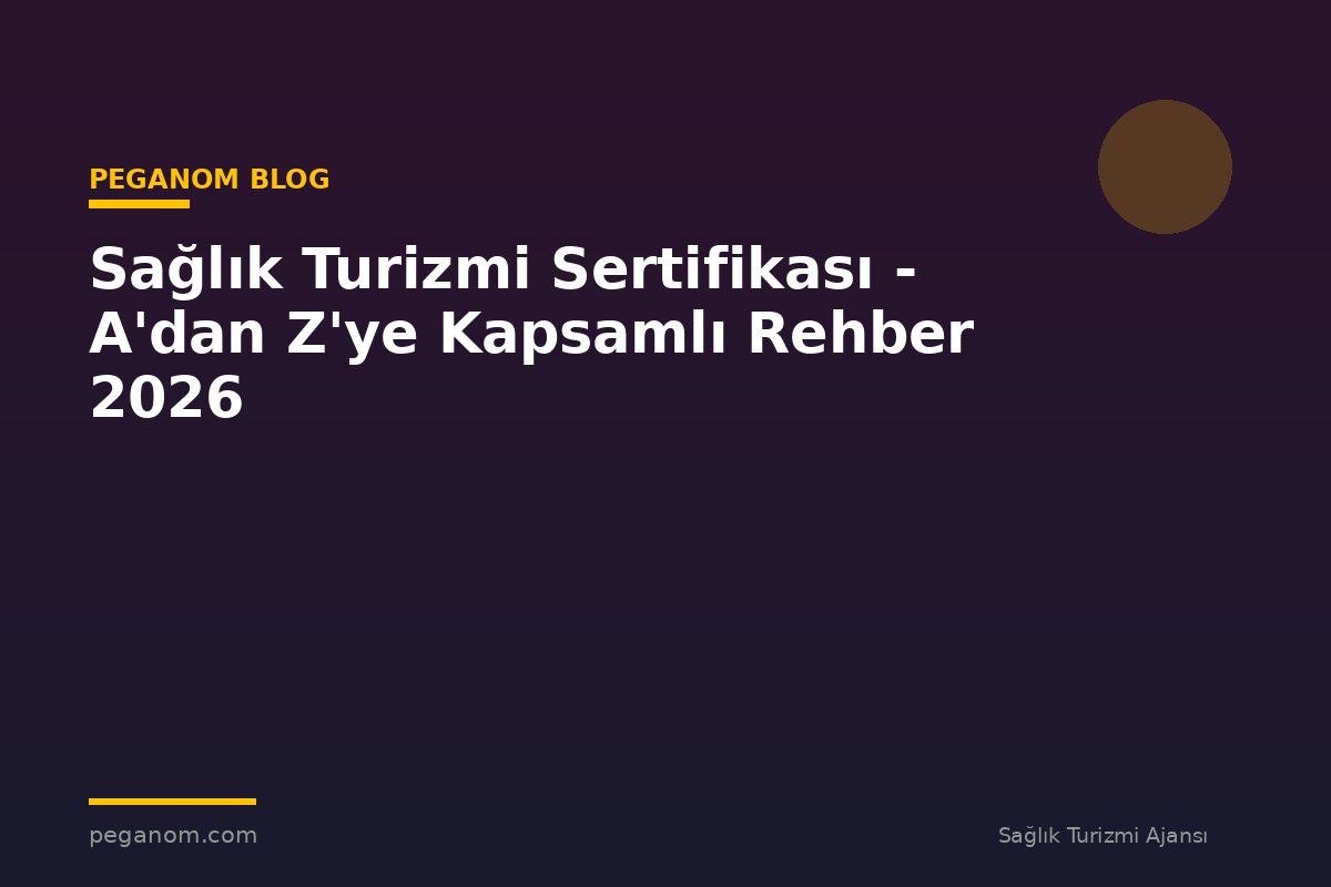 Sağlık Turizmi Sertifikası - A'dan Z'ye Kapsamlı Rehber 2026