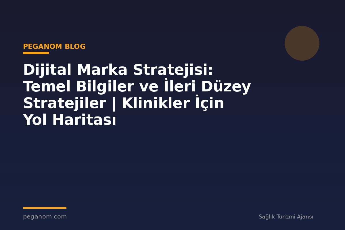 Dijital Marka Stratejisi: Temel Bilgiler ve İleri Düzey Stratejiler | Klinikler İçin Yol Haritası