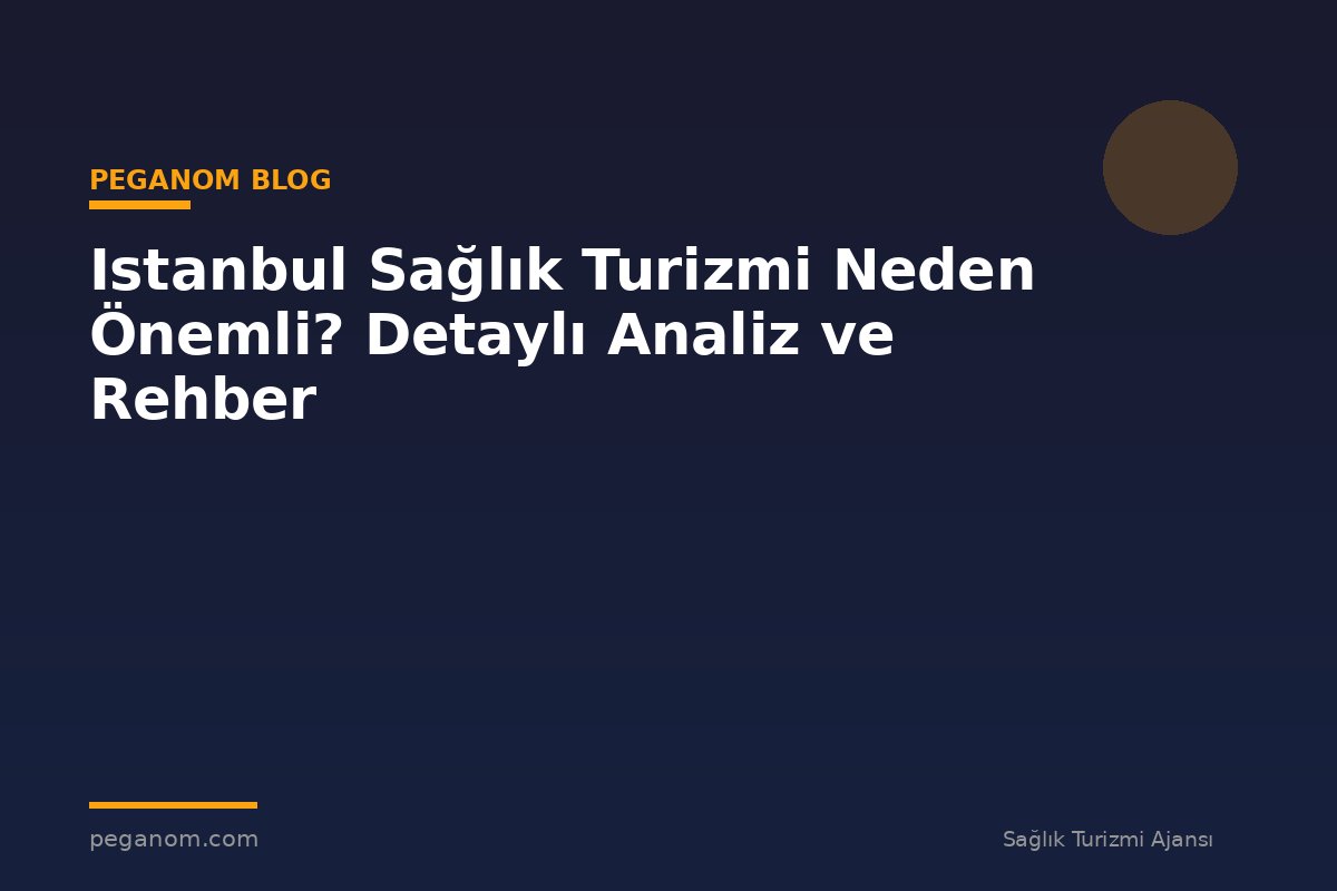 Istanbul Sağlık Turizmi Neden Önemli? Detaylı Analiz ve Rehber