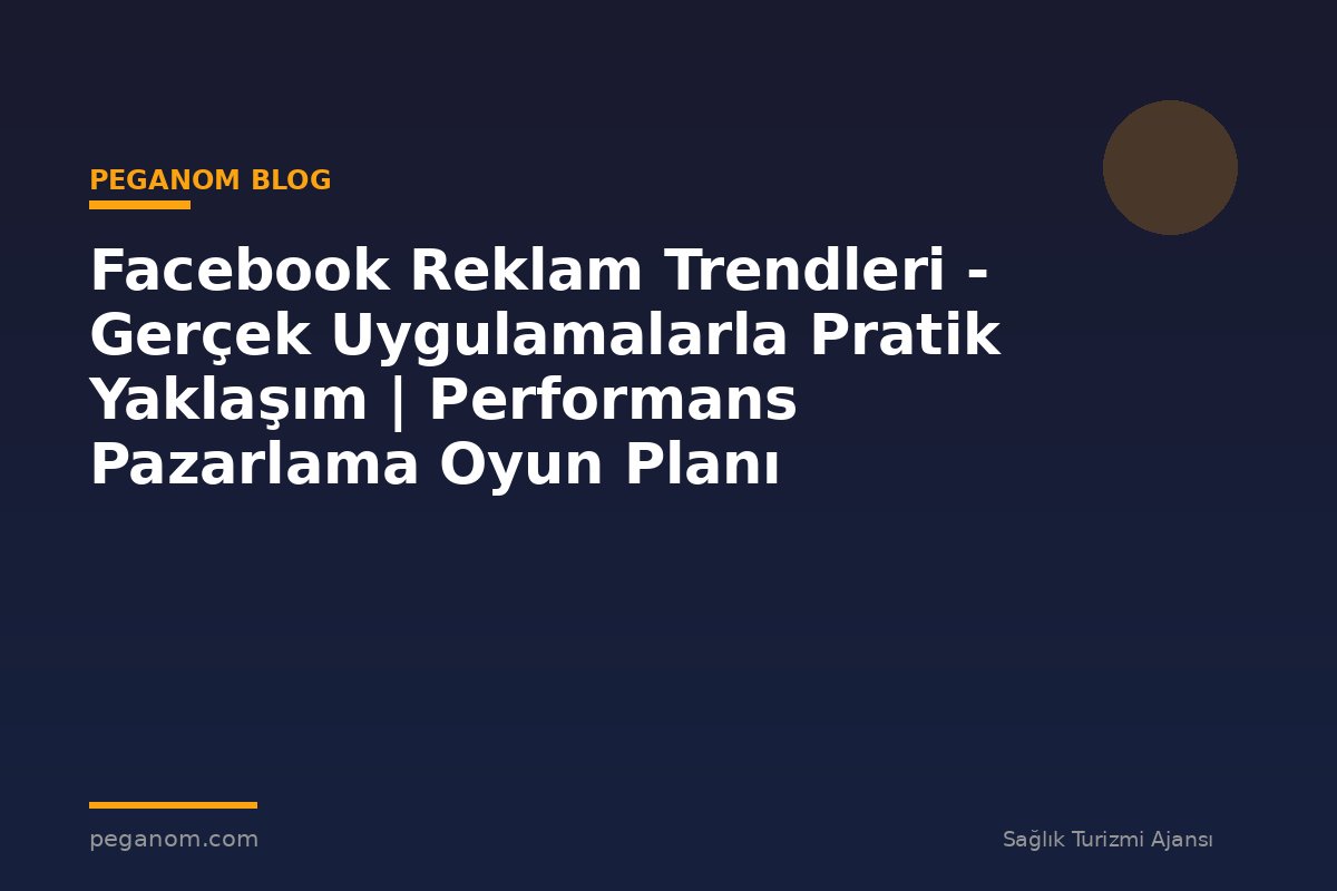 Facebook Reklam Trendleri - Gerçek Uygulamalarla Pratik Yaklaşım | Performans Pazarlama Oyun Planı