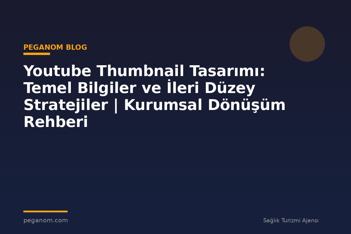 Youtube Thumbnail Tasarımı: Temel Bilgiler ve İleri Düzey Stratejiler | Kurumsal Dönüşüm Rehberi