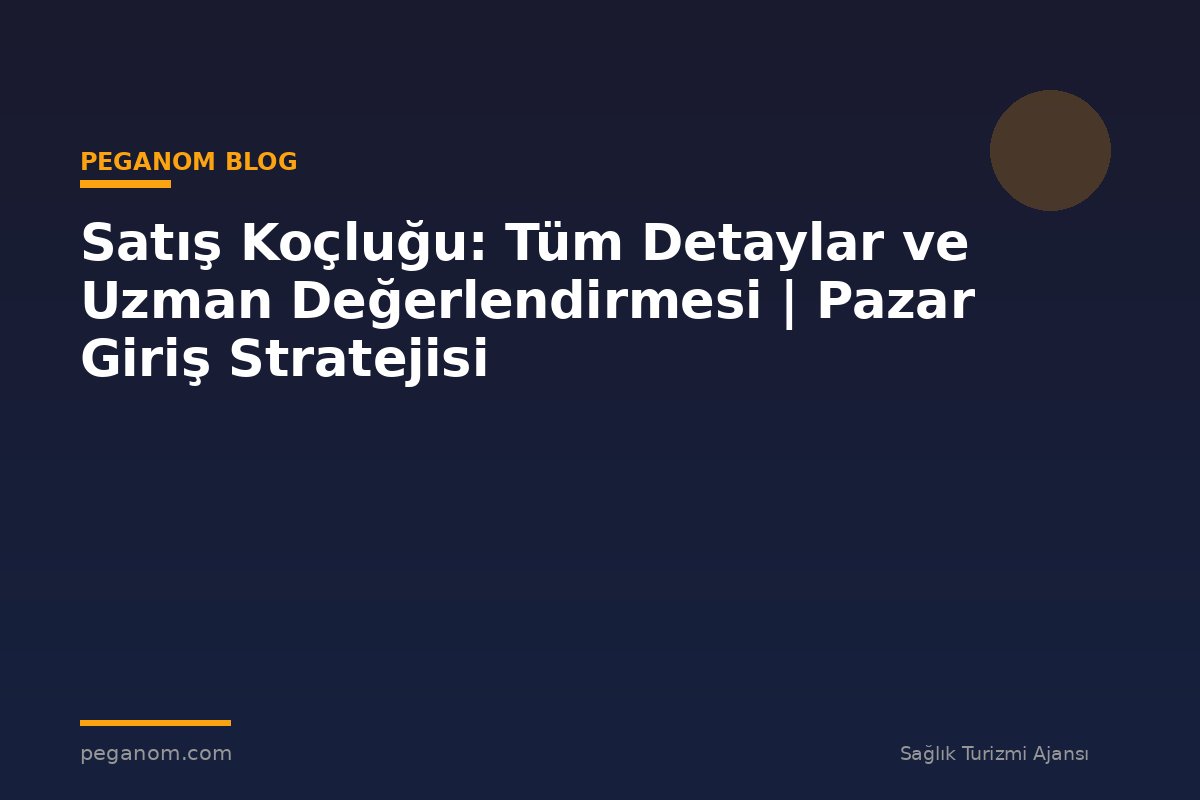 Satış Koçluğu: Tüm Detaylar ve Uzman Değerlendirmesi | Pazar Giriş Stratejisi