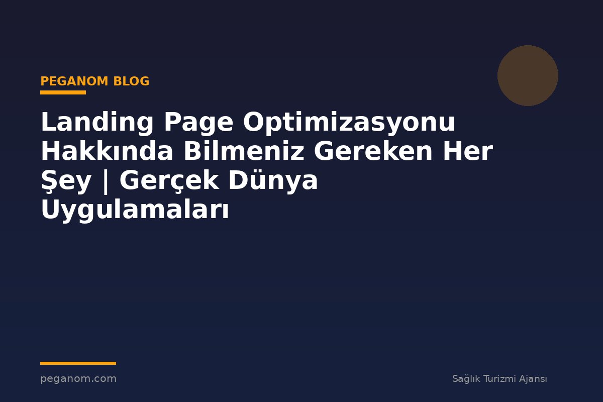 Landing Page Optimizasyonu Hakkında Bilmeniz Gereken Her Şey | Gerçek Dünya Uygulamaları