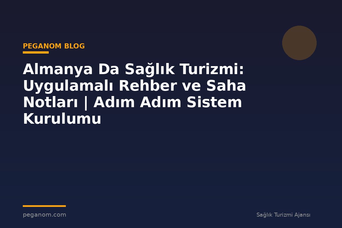 Almanya Da Sağlık Turizmi: Uygulamalı Rehber ve Saha Notları | Adım Adım Sistem Kurulumu
