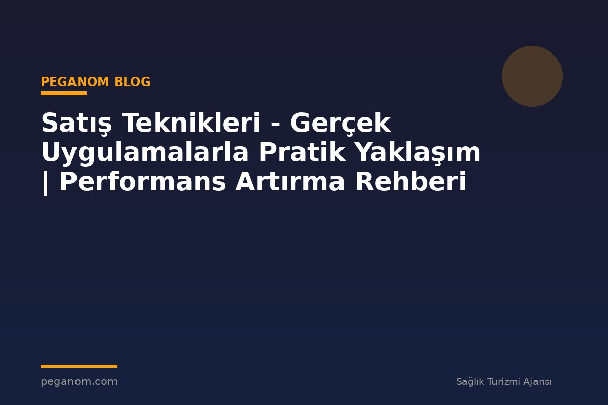 Satış Teknikleri - Gerçek Uygulamalarla Pratik Yaklaşım | Performans Artırma Rehberi