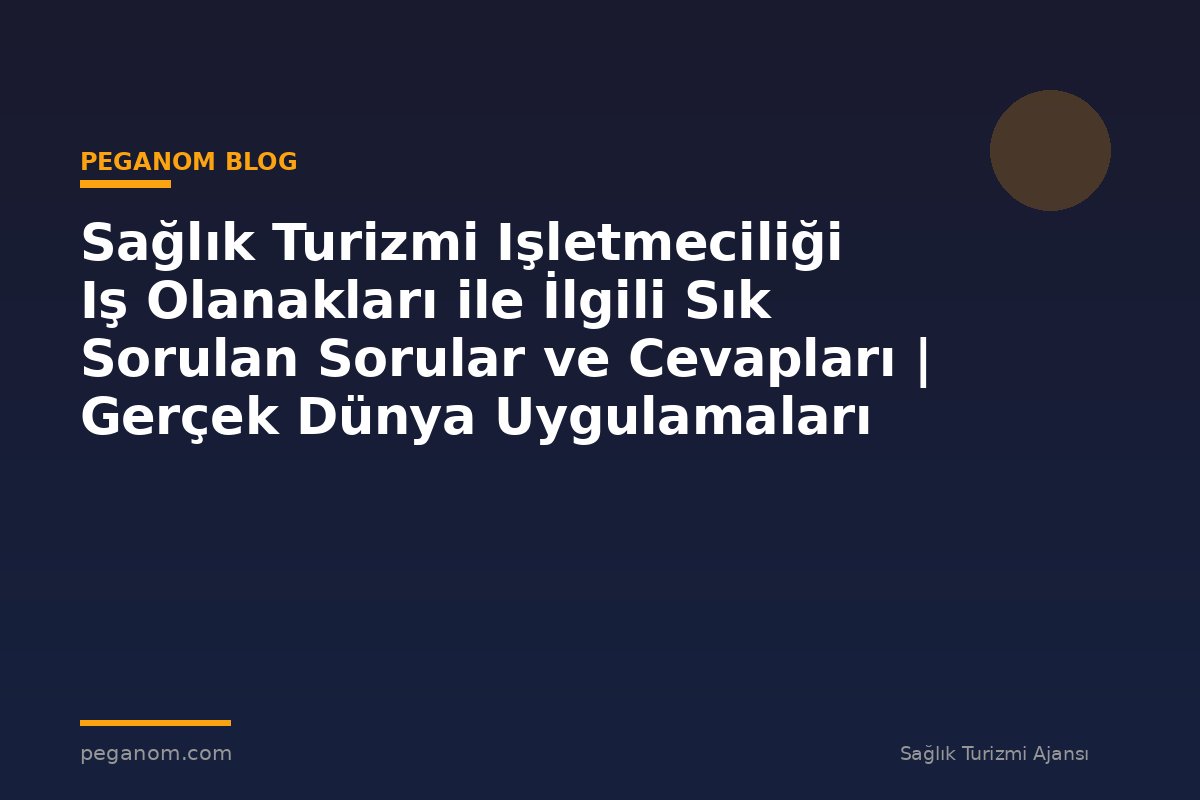 Sağlık Turizmi Işletmeciliği Iş Olanakları ile İlgili Sık Sorulan Sorular ve Cevapları | Gerçek Dünya Uygulamaları