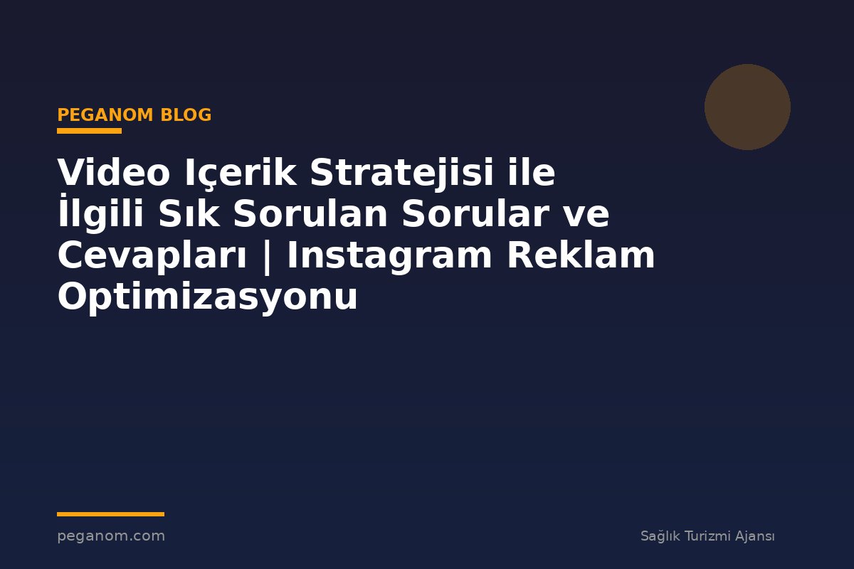 Video Içerik Stratejisi ile İlgili Sık Sorulan Sorular ve Cevapları | Instagram Reklam Optimizasyonu
