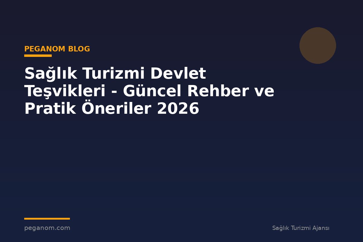 Sağlık Turizmi Devlet Teşvikleri - Güncel Rehber ve Pratik Öneriler 2026