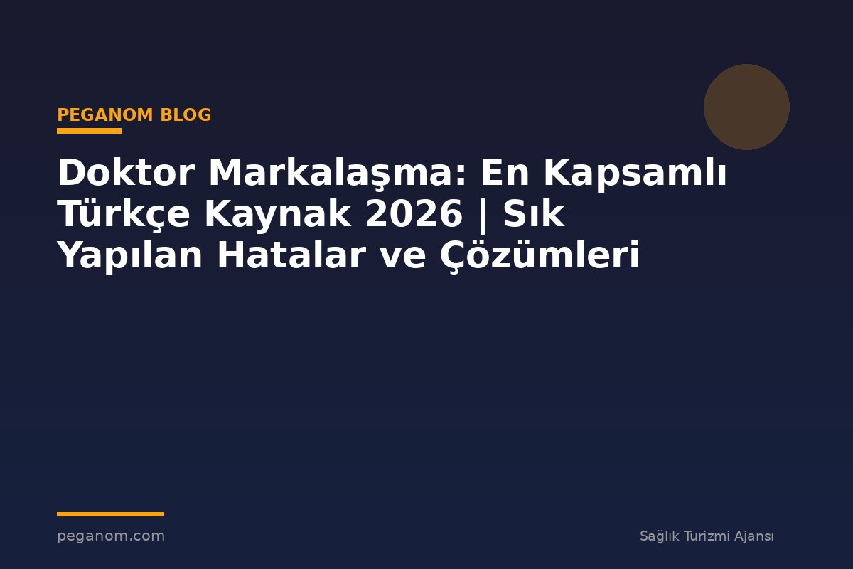Doktor Markalaşma: En Kapsamlı Türkçe Kaynak 2026 | Sık Yapılan Hatalar ve Çözümleri
