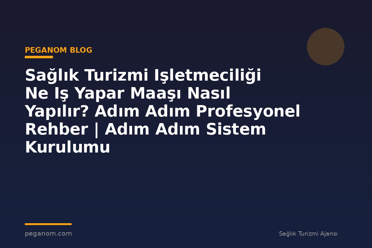 Sağlık Turizmi Işletmeciliği Ne Iş Yapar Maaşı Nasıl Yapılır? Adım Adım Profesyonel Rehber | Adım Adım Sistem Kurulumu
