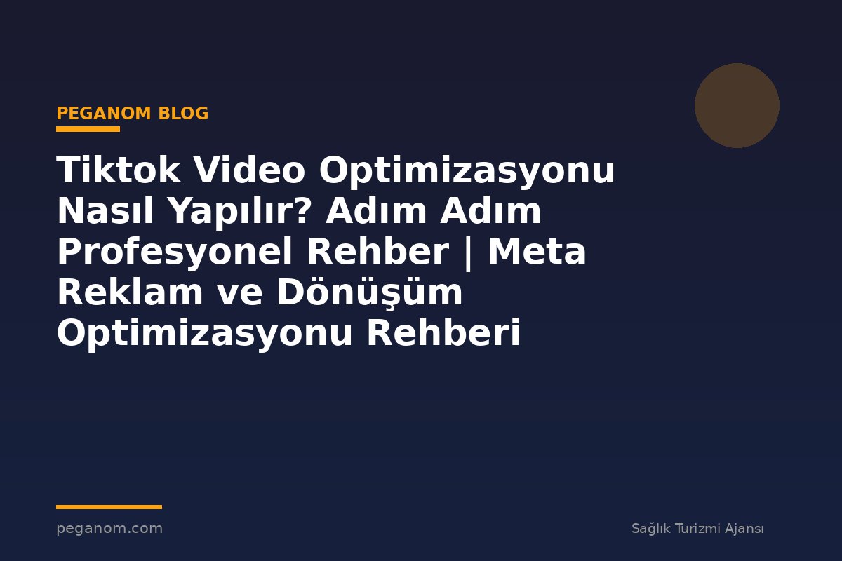 Tiktok Video Optimizasyonu Nasıl Yapılır? Adım Adım Profesyonel Rehber | Meta Reklam ve Dönüşüm Optimizasyonu Rehberi