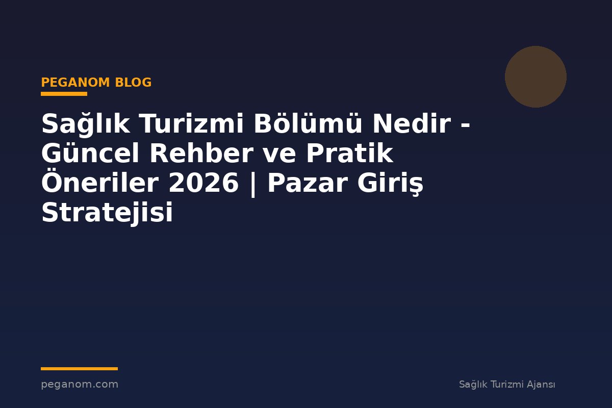 Sağlık Turizmi Bölümü Nedir - Güncel Rehber ve Pratik Öneriler 2026 | Pazar Giriş Stratejisi