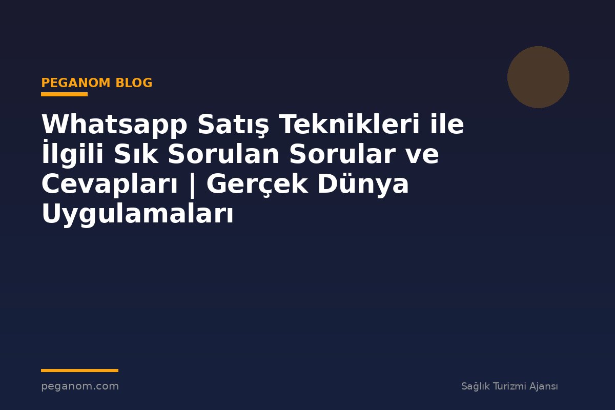 Whatsapp Satış Teknikleri ile İlgili Sık Sorulan Sorular ve Cevapları | Gerçek Dünya Uygulamaları