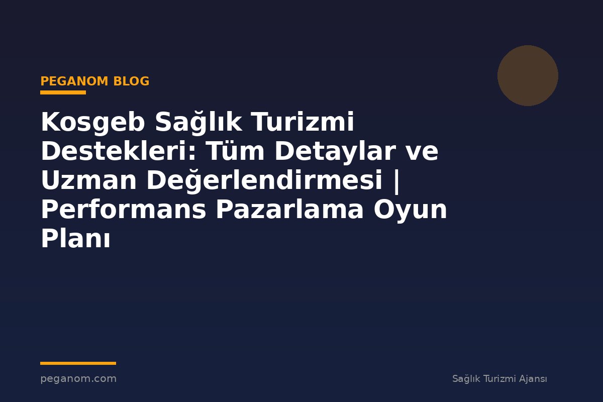 Kosgeb Sağlık Turizmi Destekleri: Tüm Detaylar ve Uzman Değerlendirmesi | Performans Pazarlama Oyun Planı