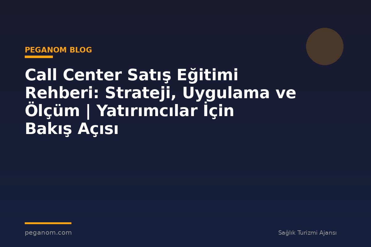 Call Center Satış Eğitimi Rehberi: Strateji, Uygulama ve Ölçüm | Yatırımcılar İçin Bakış Açısı