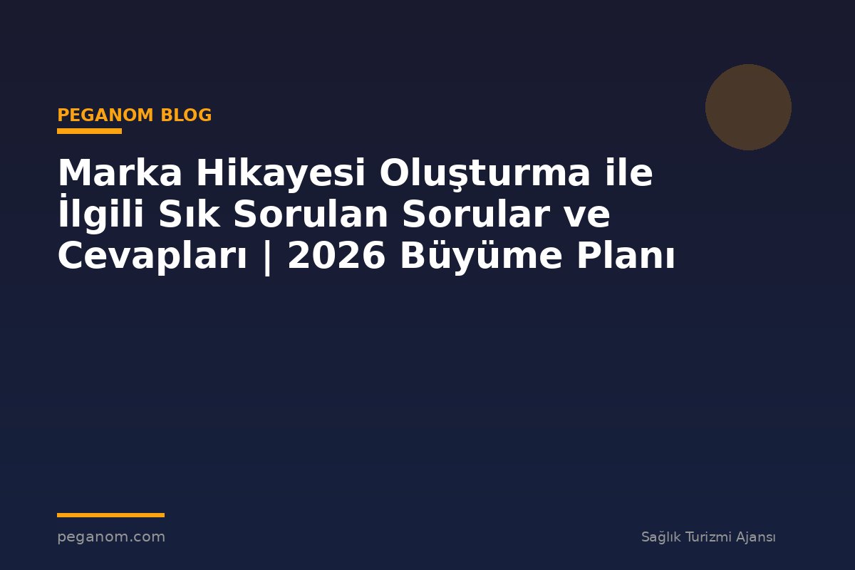 Marka Hikayesi Oluşturma ile İlgili Sık Sorulan Sorular ve Cevapları | 2026 Büyüme Planı