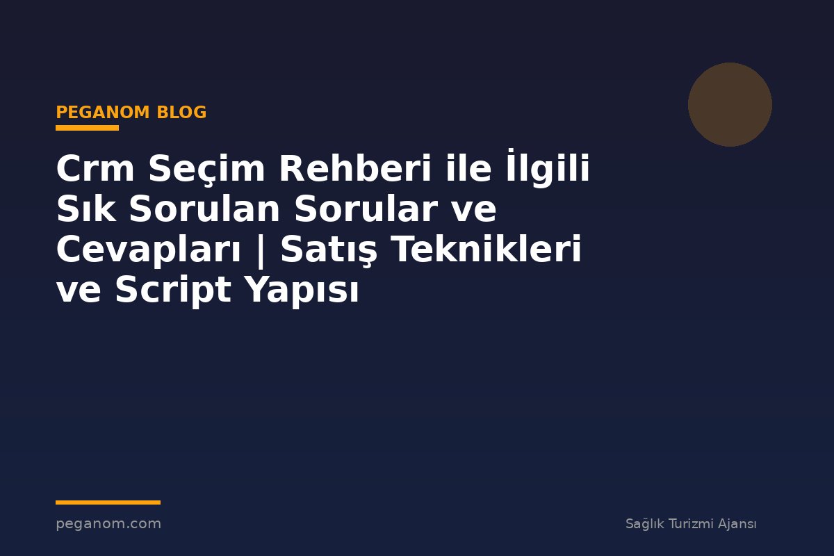 Crm Seçim Rehberi ile İlgili Sık Sorulan Sorular ve Cevapları | Satış Teknikleri ve Script Yapısı