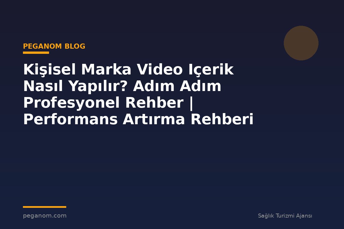 Kişisel Marka Video Içerik Nasıl Yapılır? Adım Adım Profesyonel Rehber | Performans Artırma Rehberi
