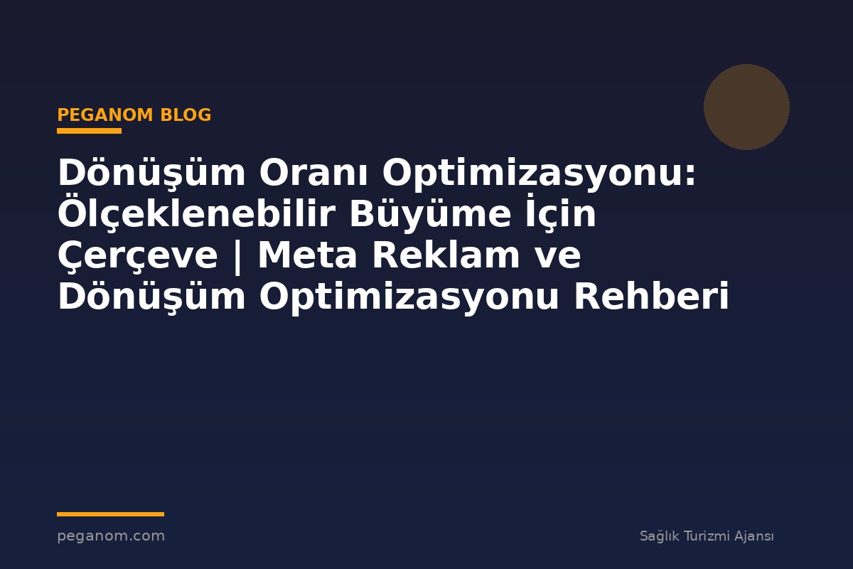 Dönüşüm Oranı Optimizasyonu: Ölçeklenebilir Büyüme İçin Çerçeve | Meta Reklam ve Dönüşüm Optimizasyonu Rehberi