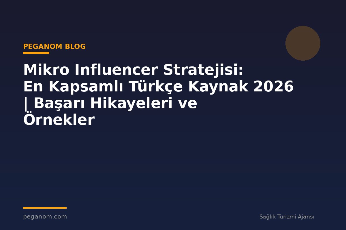 Mikro Influencer Stratejisi: En Kapsamlı Türkçe Kaynak 2026 | Başarı Hikayeleri ve Örnekler