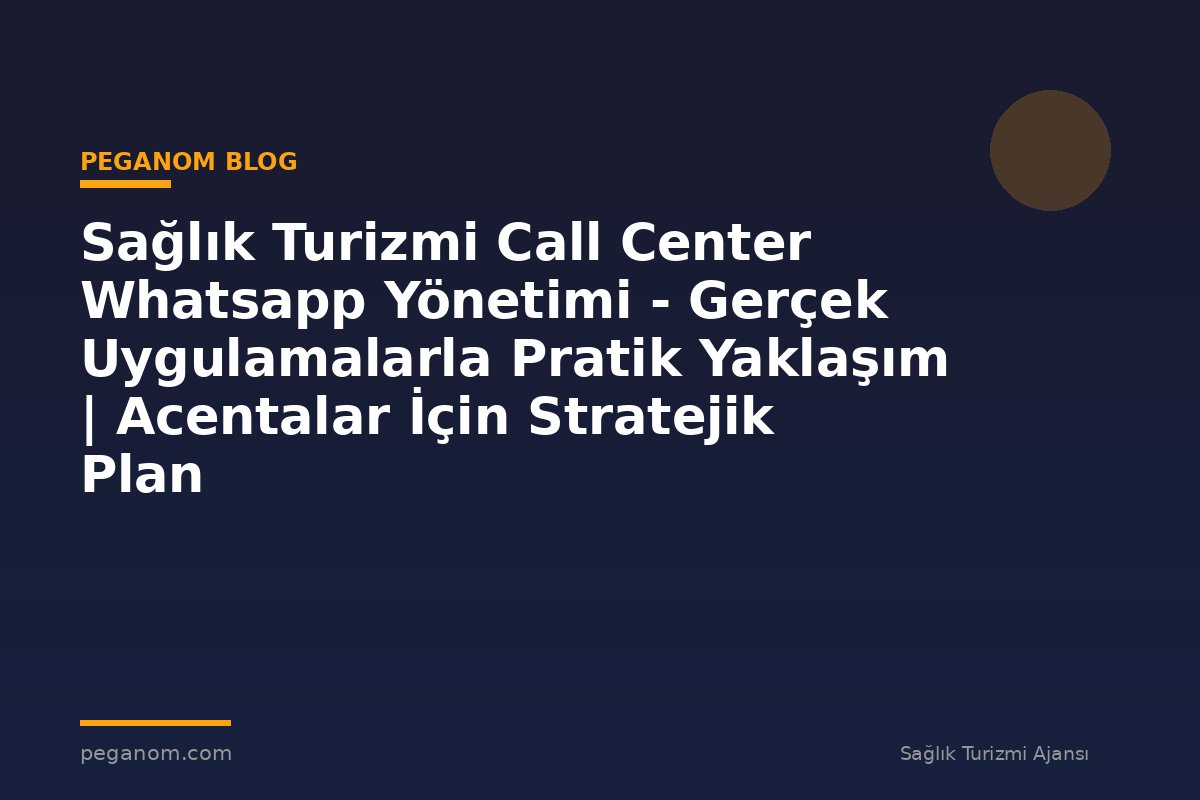 Sağlık Turizmi Call Center Whatsapp Yönetimi - Gerçek Uygulamalarla Pratik Yaklaşım | Acentalar İçin Stratejik Plan